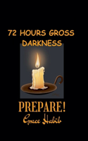 72 Hours Gross Darkness Prepare!