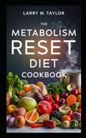 The Metabolism Reset Diet Cookbook: Recipes to Revamp Your Metabolism and Lose Weight Effortlessly