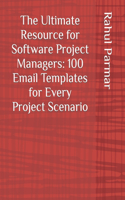 Ultimate Resource for Software Project Managers: 100 Email Templates for Every Project Scenario