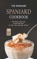 Wannabe Spaniard Cookbook: The Basic Spanish Food Cookbook to Get You Saying "Hola"