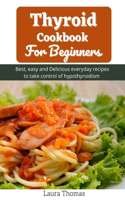 Thyroid Cookbook For Beginners: Best, easy and delicious everyday recipes to take control of hypothyroidism