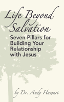 Life Beyond Salvation: Seven Pillars for Building Your Relationship with Jesus