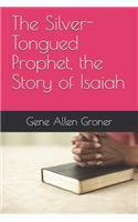 Silver-Tongued Prophet, the Story of Isaiah