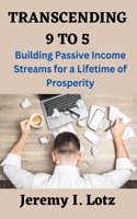 Transcending 9 to 5: Building Passive Income Streams for a Lifetime of Prosperity.