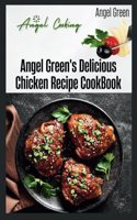 Angel Green's Delicious Chicken Recipe Book