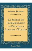 Le Secret de Fourmies (Avec un Plan de la Place de l'Église) (Classic Reprint)