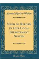 Need of Reform in Our Local Improvement System (Classic Reprint)