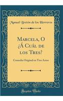 Marcela, O ¿Á Cuál de los Tres?: Comedia Original en Tres Actos (Classic Reprint)