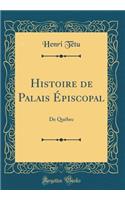 Histoire de Palais ï¿½piscopal: de Quï¿½bec (Classic Reprint)