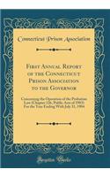 First Annual Report of the Connecticut Prison Association to the Governor: Concerning the Operation of the Probation Law (Chapter 126, Public Acts of 1903) For the Year Ending With July 31, 1904 (Classic Reprint)