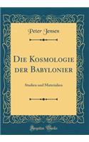 Die Kosmologie Der Babylonier: Studien Und Materialien (Classic Reprint): Studien Und Materialien (Classic Reprint)