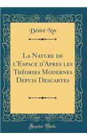 La Nature de l'Espace d'Apres les Théories Modernes Depuis Descartes (Classic Reprint)