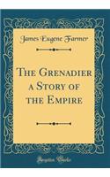 The Grenadier a Story of the Empire (Classic Reprint)