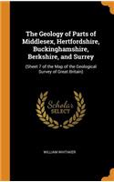 The Geology of Parts of Middlesex, Hertfordshire, Buckinghamshire, Berkshire, and Surrey: (sheet 7 of the Map of the Geological Survey of Great Britain)