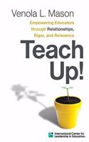 Icle Publications Teach Up!: Empowering Educators Through Relationships, Rigor, and Relevance