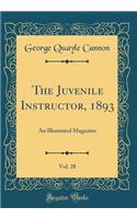 The Juvenile Instructor, 1893, Vol. 28: An Illustrated Magazine (Classic Reprint)