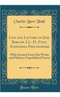 Life and Letters of Joel Barlow, LL. D., Poet, Statesman, Philosopher: With Extracts From His Works and Hitherto Unpublished Poems (Classic Reprint)
