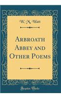 Arbroath Abbey and Other Poems (Classic Reprint)