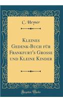 Kleines Gedenk-Buch Fï¿½r Frankfurt's Grosse Und Kleine Kinder (Classic Reprint)