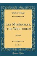 Les Misérables, (the Wretched), Vol. 1 of 5: A Novel (Classic Reprint)