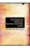 The Poetical Works of Norman Van Pelt Levis