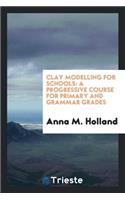 Clay Modelling for Schools: A Progressive Course for Primary and Grammar Grades