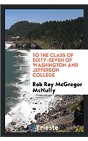 To the Class of Sixty-Seven of Washington and Jefferson College