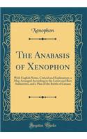 The Anabasis of Xenophon: With English Notes, Critical and Explanatory, a Map Arranged According to the Latest and Best Authorities, and a Plan of the Battle of Cunaxa (Classic Reprint)