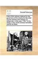 A List of the Widows Relieved by the Governors of the Charity for the Relief of Poor Widows and Children of Clergymen, in the Year 1798. to the Clergy. If Any of the Widows Hereafter-Named Be Dead