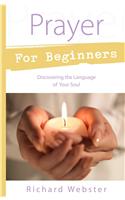 Prayer for Beginners: Discovering the Language of Your Soul