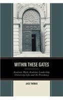 Within These Gates: Academic Work, Academic Leadership, University Life, and the Presidency(English)