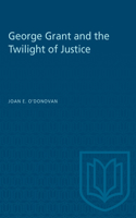 George Grant and the Twilight of Justice