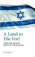Land to Die For? Soldier Talk and Moral Reflections of Young Israelis