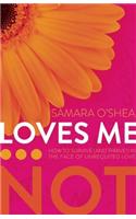 Loves Me... Not: How to Survive (and Thrive!) in the Face of Unrequited Love