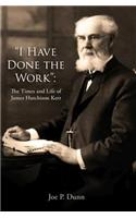 I Have Done the Work: The Life and Times of James Hutchison Kerr