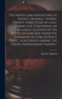 Travels and Adventures of David C. Bunnell [microform]/ During Twenty-three Years of a Sea-faring Life, Containing an Accurate Account of the Battle on Lake Erie Under the Command of Com. Oliver H. Perry ... Also Service Among the Greeks, ...