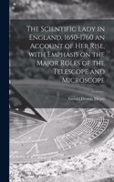Scientific Lady in England, 1650-1760 an Account of Her Rise, With Emphasis on the Major Roles of the Telescope and Microscope