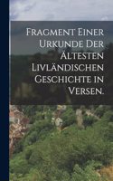Fragment einer Urkunde der ältesten Livländischen Geschichte in Versen.