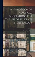 Hand-book of Practical Suggestions, for the use of Students in Genealogy
