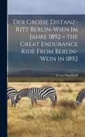 grosse Distanz-Ritt Berlin-Wien im Jahre 1892 = the great endurance ride from Berlin-Wein in 1892
