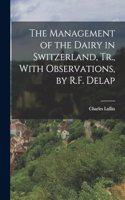 The Management of the Dairy in Switzerland, Tr., With Observations, by R.F. Delap