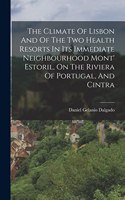 Climate Of Lisbon And Of The Two Health Resorts In Its Immediate Neighbourhood Mont' Estoril, On The Riviera Of Portugal, And Cintra