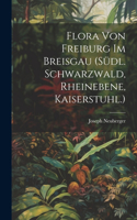 Flora von Freiburg im Breisgau (Südl. Schwarzwald, Rheinebene, Kaiserstuhl.)