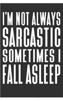 I'm Not Always Sarcastic Sometimes I Fall Asleep: College Ruled Journal - Blank Lined Notebook