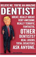 Funny Trump Journal - Believe Me. You're An Amazing Dentist Other Dentists Total Disasters. Ask Anyone.