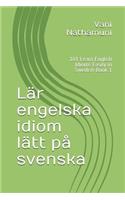 Lär engelska idiom lätt på svenska: 101 Learn English Idioms Easily in Swedish Book 1(1 1)