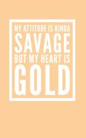 My Attitude is Kinda Savage but My Heart is Gold