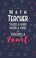 A Math Teacher Takes A Hand Opens A Mind & Touches A Heart: Lesson Planner and Appreciation Gift for Female Mathematics Geometry and Algebra Teachers