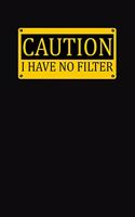 Caution I Have No Filter: Funny Notebook Gift