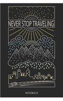 Never Stop Traveling - Notizbuch: A5 Tagebuch Zeichenbuch Reisetagebuch für Travel Reise Reisen Urlaub Unterwegs - Abschiedsgeschenk Geschenk für Reisende Traveler Weltenbummler Aben